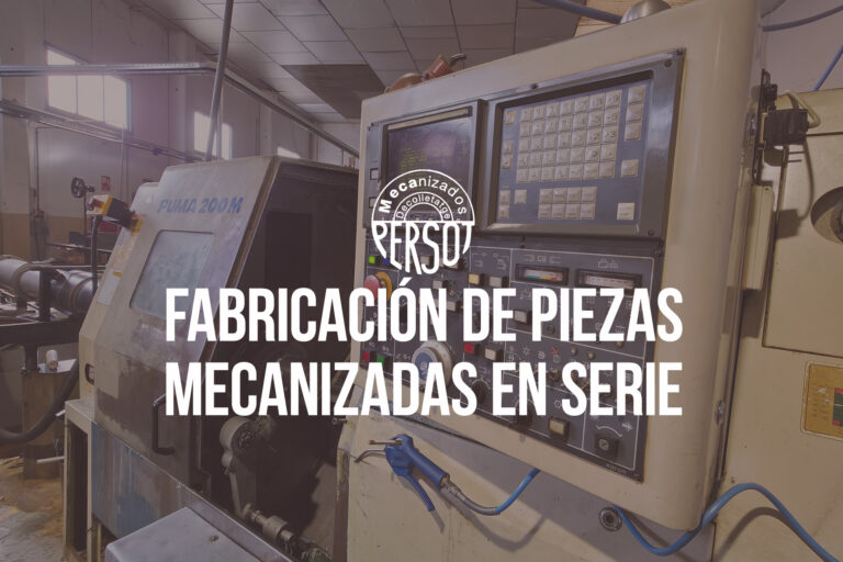 Fabricación de Piezas Mecanizadas en Serie: Precisión y Eficiencia en MECAPERSOT